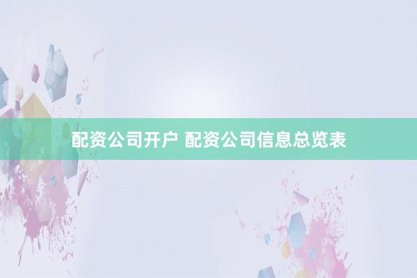 配资公司开户 配资公司信息总览表